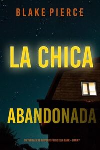 la chica abandonada un thriller de suspense fbi de ella dark libro 7