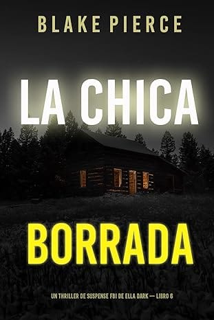 La chica borrada (Un thriller de suspense FBI de Ella Dark – Libro 6)